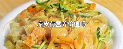 ​凉皮有营养价值吗百度百科 凉皮有没有营养价值