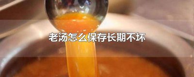 ​老汤能放几天不会坏? 老汤能保存多久