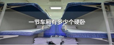 ​一节车厢有多少个硬卧铺位 一节车厢有多少个硬卧位置