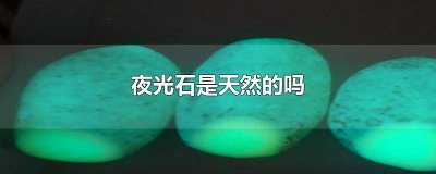​夜光石是天然的吗? 夜光石是天然的吗价格