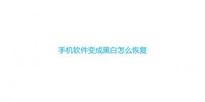 ​手机软件变成黑白怎么恢复