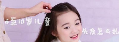 ​6至10岁儿童头发怎么扎?教你这4种扎法,简单又可爱