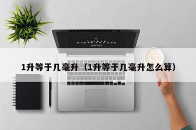 ​1升等于几毫升（1升等于几毫升怎么算）