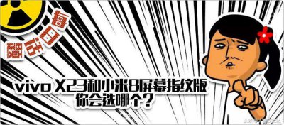 ​三千价位档神机对比，vivo X23和小米8屏幕指纹版你会选哪个？