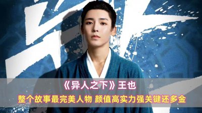 ​《异人之下》王也：整个故事最完美人物，颜值高实力强关键还多金
