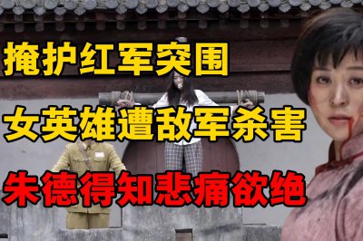 ​双枪女侠怀孕4月，为掩护红军被敌人砍头，朱德大哭：她是为了我