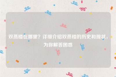 ​双燕楼在哪里？详细介绍双燕楼的历史和现状，为你解答困惑