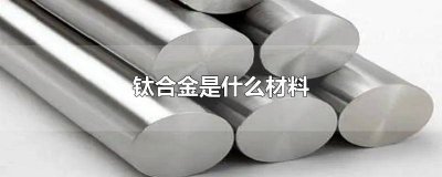 ​钛合金是什么材料化学 钛合金是什么材料图片