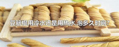 ​豆筋棍用冷水还是用热水,泡多久时间?